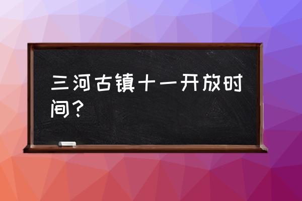 三河古镇一日游多少钱 三河古镇十一开放时间？