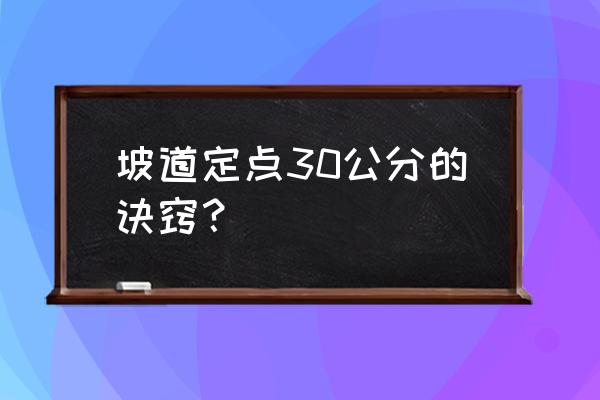 半坡看点30公分最简单方法 坡道定点30公分的诀窍？