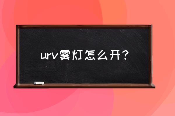 本田urv前雾灯拆卸方法 urv雾灯怎么开？