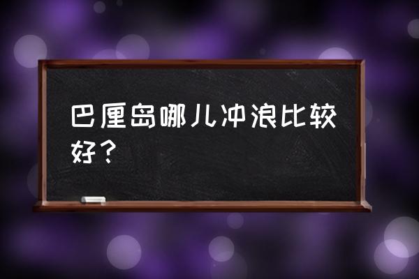 巴厘岛最佳浮潜地 巴厘岛哪儿冲浪比较好? 巴厘岛最佳浮潜地 巴厘岛哪儿冲浪比较好?
