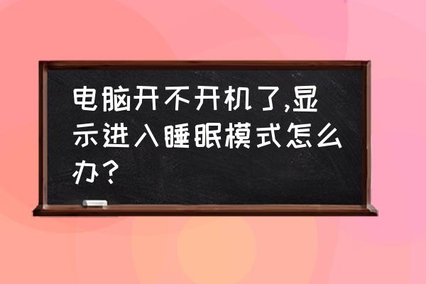 电脑老是自动进入休眠状态怎么办 电脑开不开机了,显示进入睡眠模式怎么办？