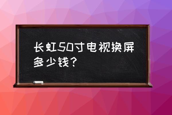 长虹电视50d2060g价格 长虹50寸电视换屏多少钱? 长虹电视50d2060g价格 长虹50寸电视换屏多少钱?