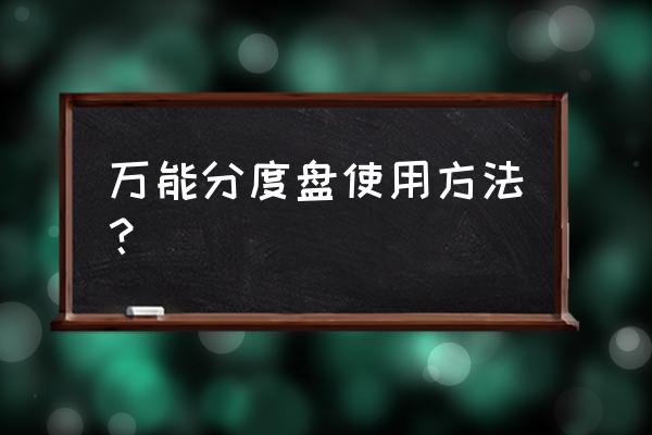 万能角度尺的使用方法及读数方法 万能分度盘使用方法? 万能角度尺的使用方法及读数方法 万能分度盘使用方法?