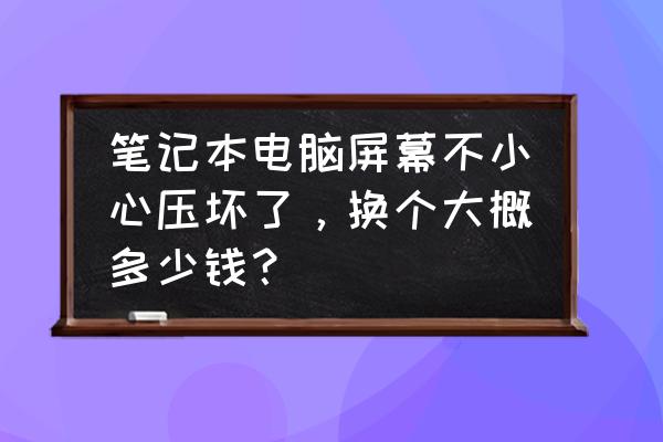 笔记本屏幕更换需要注意哪些参数 笔记本电脑屏幕不小心压坏了,换个大概多少钱? 笔记本屏幕更换需要注意哪些参数 笔记本电脑屏幕不小心压坏了,换个大概多少钱?