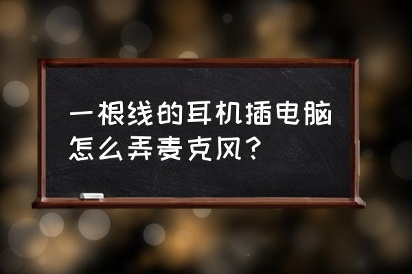 麦克风连接电脑录音 一根线的耳机插电脑怎么弄麦克风? 麦克风连接电脑录音 一根线的耳机插电脑怎么弄麦克风?
