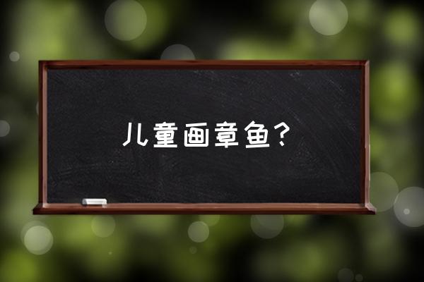 儿童简笔画入门动物0-3岁章鱼 儿童画章鱼? 儿童简笔画入门动物0-3岁章鱼 儿童画章鱼?