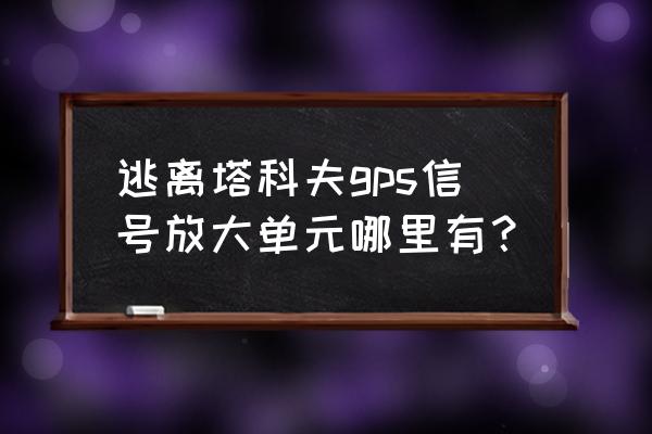 逃离塔科夫怎么打开红外探照灯 逃离塔科夫gps信号放大单元哪里有? 逃离塔科夫怎么打开红外探照灯 逃离塔科夫gps信号放大单元哪里有?
