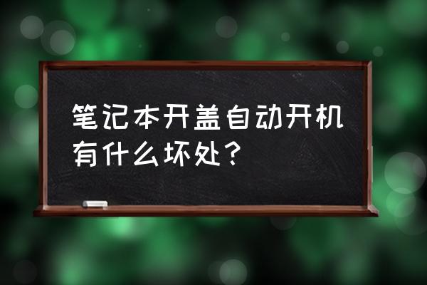 笔记本电脑插上电源自动开机 笔记本开盖自动开机有什么坏处？