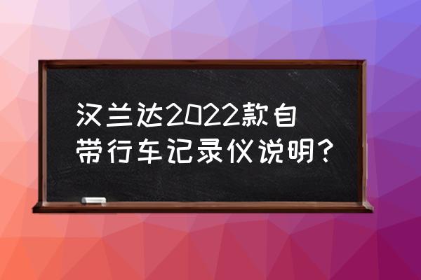 老款汉兰达行车电脑怎么调 汉兰达2022款自带行车记录仪说明? 老款汉兰达行车电脑怎么调 汉兰达2022款自带行车记录仪说明?