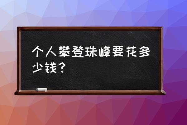 珠峰住宿一晚要多少钱 个人攀登珠峰要花多少钱？