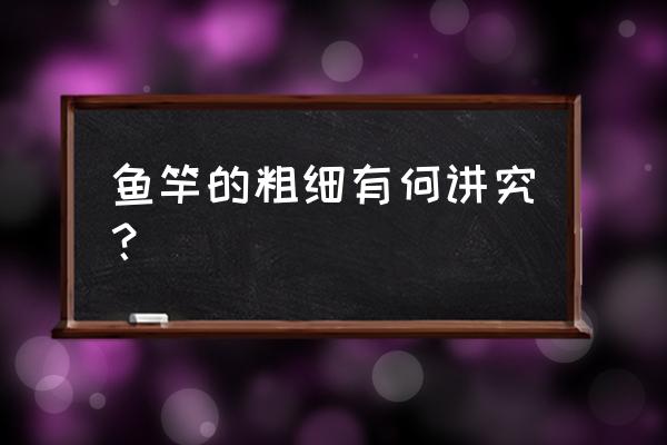 买鱼竿注意哪些事项 鱼竿的粗细有何讲究？