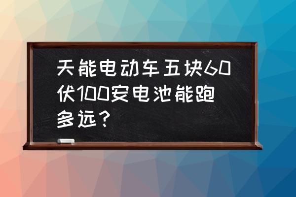 5个电瓶的电动车一般可以跑多远 天能电动车五块60伏100安电池能跑多远？