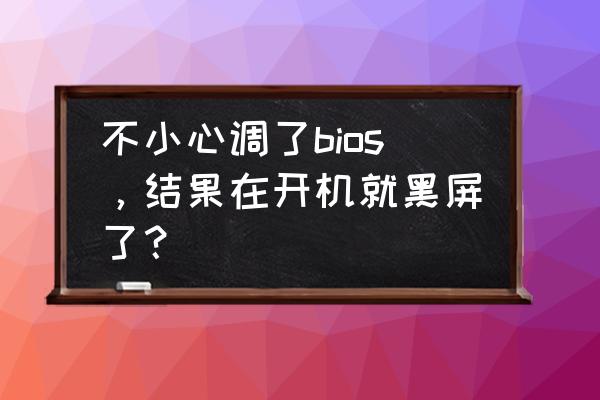 hp笔记本更新bios后一直黑屏 不小心调了bios，结果在开机就黑屏了？