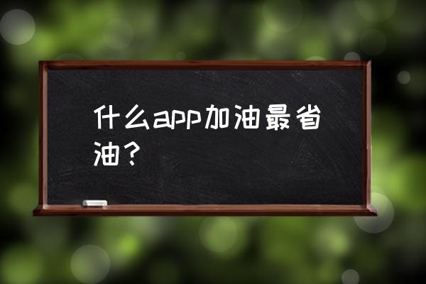 用什么软件找附近最便宜的加油站 什么app加油最省油? 用什么软件找附近最便宜的加油站 什么app加油最省油?