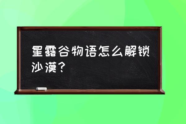 星露谷物语按什么加入游戏 星露谷物语怎么解锁沙漠？