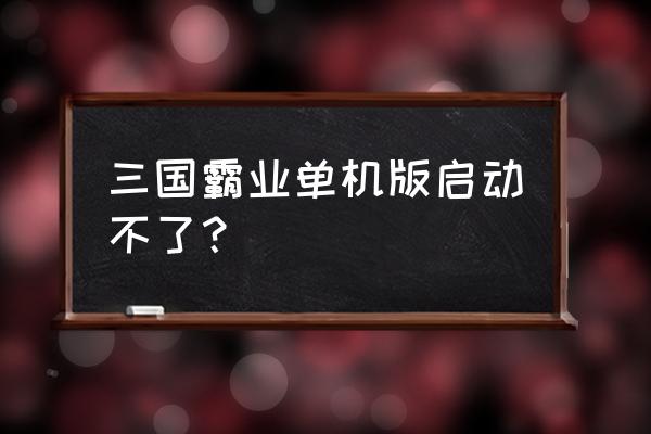 三国霸业武将一览表 三国霸业单机版启动不了? 三国霸业武将一览表 三国霸业单机版启动不了?