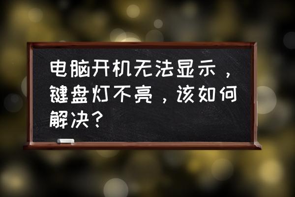 台式电脑开机没有滴一声 电脑开机无法显示，键盘灯不亮，该如何解决？