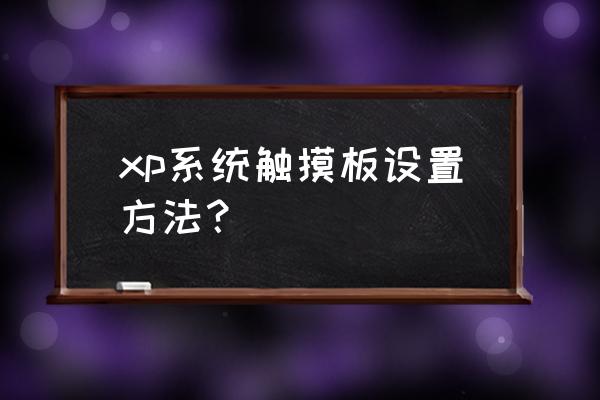 xp系统怎么打开触摸笔记本 xp系统触摸板设置方法? xp系统怎么打开触摸笔记本 xp系统触摸板设置方法?