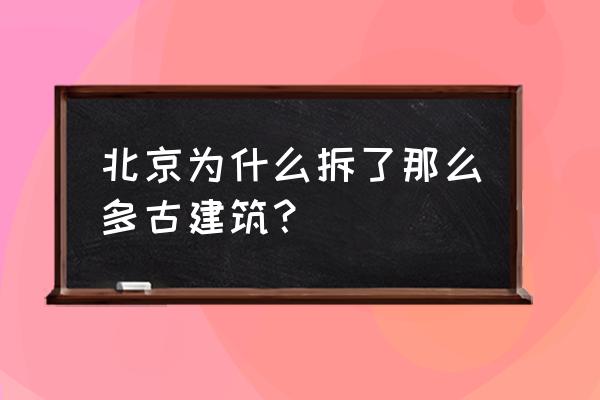 北京古建筑可以玩的地方推荐 北京为什么拆了那么多古建筑？