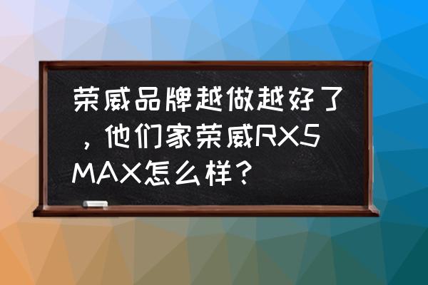 ps4镜像安装教程 荣威品牌越做越好了,他们家荣威RX5MAX怎么样? ps4镜像安装教程 荣威品牌越做越好了,他们家荣威RX5MAX怎么样?