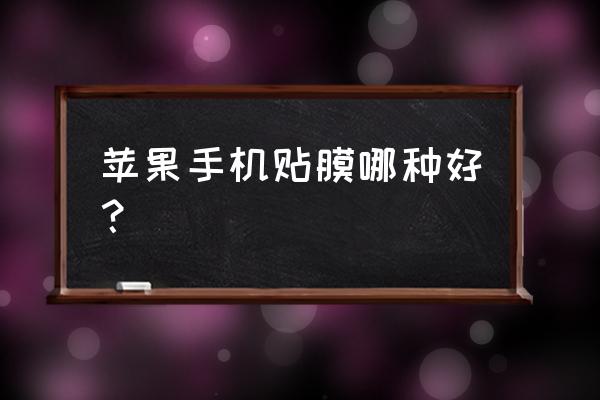 苹果手机适合的贴膜 苹果手机贴膜哪种好? 苹果手机适合的贴膜 苹果手机贴膜哪种好?