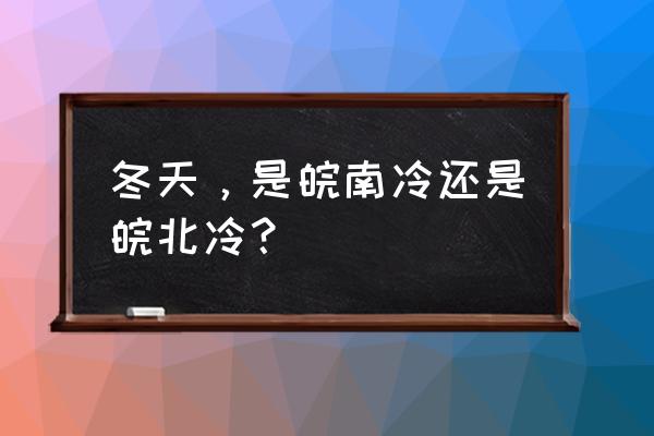 皖南冬季旅游景点推荐 冬天,是皖南冷还是皖北冷? 皖南冬季旅游景点推荐 冬天,是皖南冷还是皖北冷?