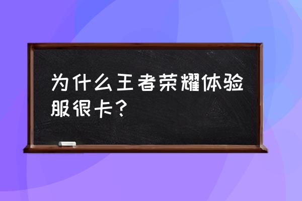 王者体验服登不进去原因 为什么王者荣耀体验服很卡? 王者体验服登不进去原因 为什么王者荣耀体验服很卡?