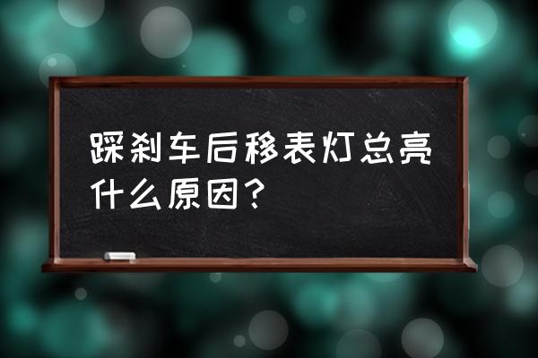 车上仪表制动系统亮灯是什么原因 踩刹车后移表灯总亮什么原因？
