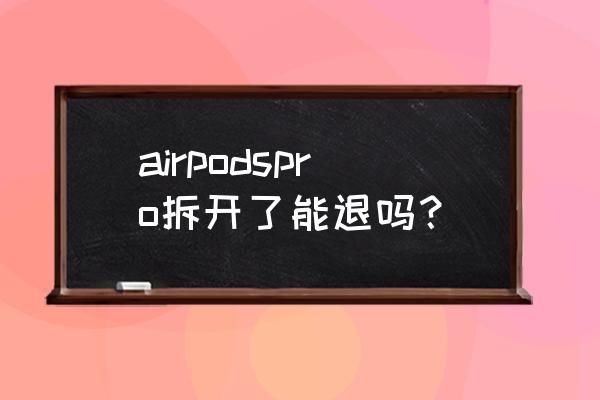 airpodspro橡胶套怎么拆卸 airpodspro拆开了能退吗? airpodspro橡胶套怎么拆卸 airpodspro拆开了能退吗?