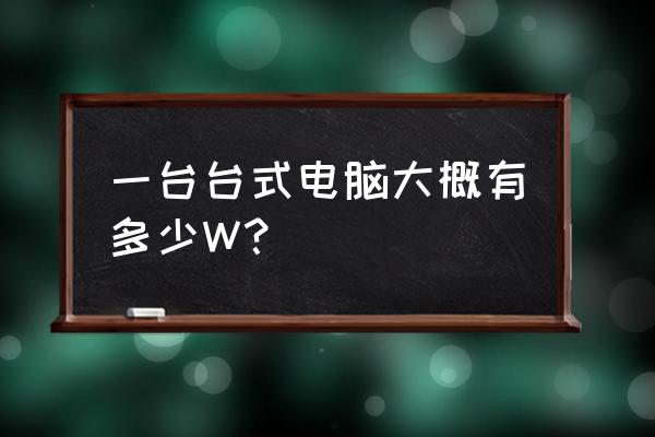 怎样查台式电脑电源额定功率 一台台式电脑大概有多少W？