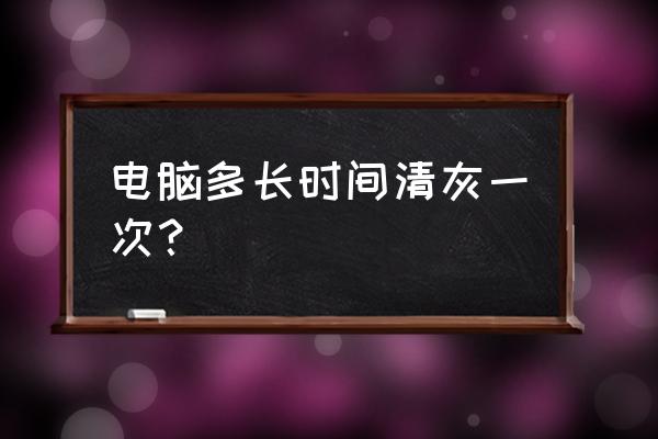 电脑主机灰尘多久清理一次 电脑多长时间清灰一次? 电脑主机灰尘多久清理一次 电脑多长时间清灰一次?