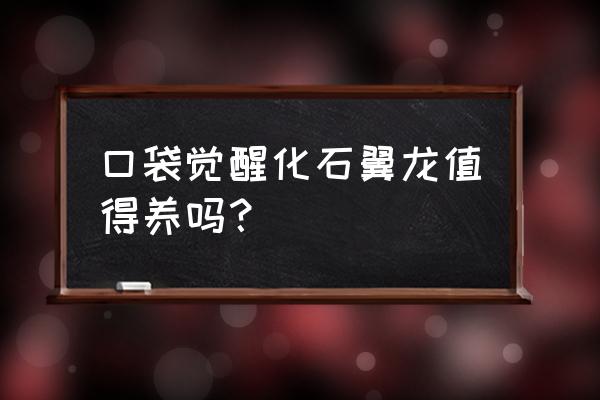 化石翼龙值得培养吗 口袋觉醒化石翼龙值得养吗？