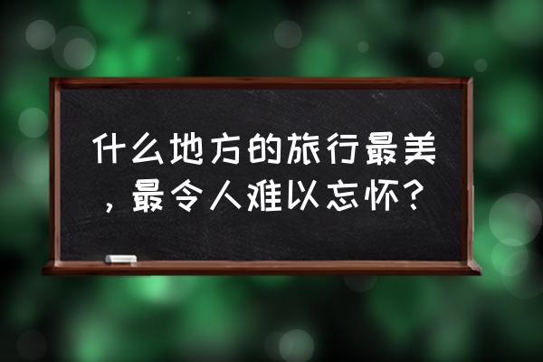 冲浪小黑特效如何获得 什么地方的旅行最美，最令人难以忘怀？