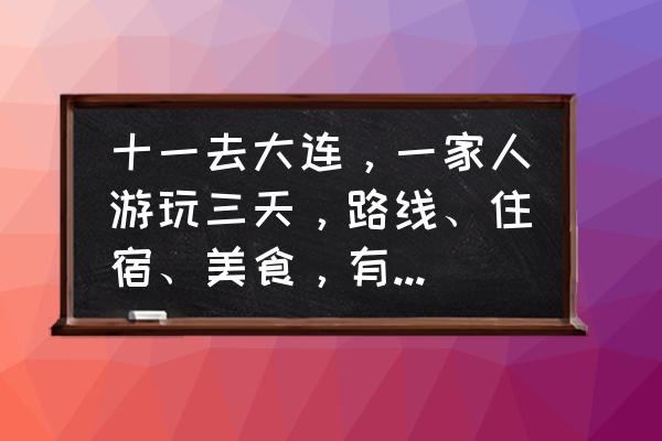 大连市旅游攻略自由行 十一去大连，一家人游玩三天，路线、住宿、美食，有什么推荐的？