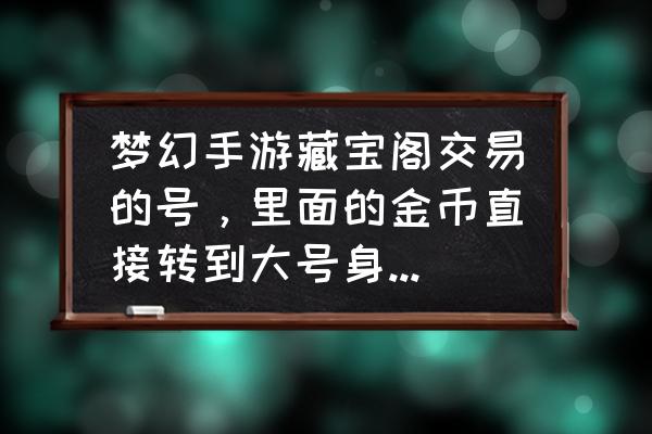 赤月龙城新手攻略 梦幻手游藏宝阁交易的号，里面的金币直接转到大号身上了吗？