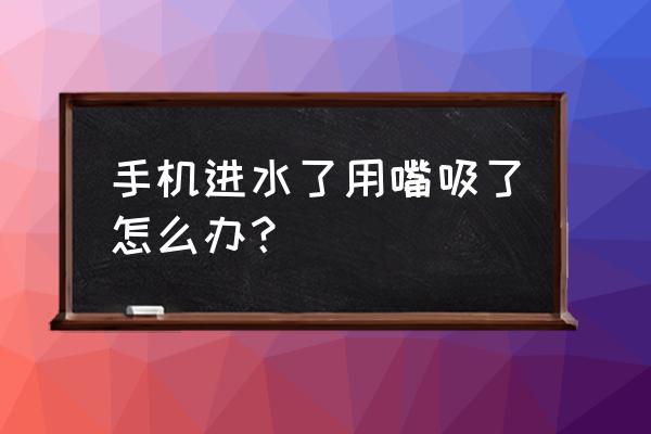 听筒进水了怎么办小妙招 手机进水了用嘴吸了怎么办? 听筒进水了怎么办小妙招 手机进水了用嘴吸了怎么办?