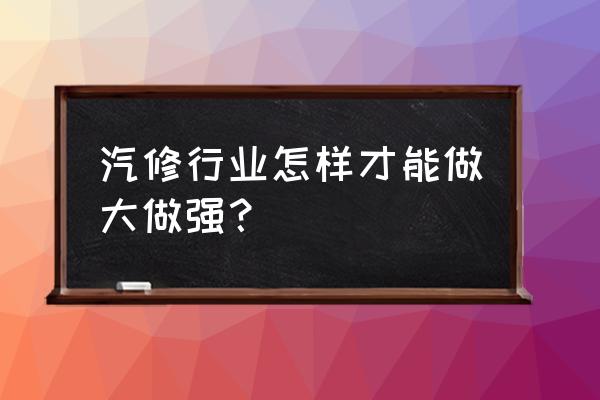 汽修公众号功能介绍范本 汽修行业怎样才能做大做强? 汽修公众号功能介绍范本 汽修行业怎样才能做大做强?