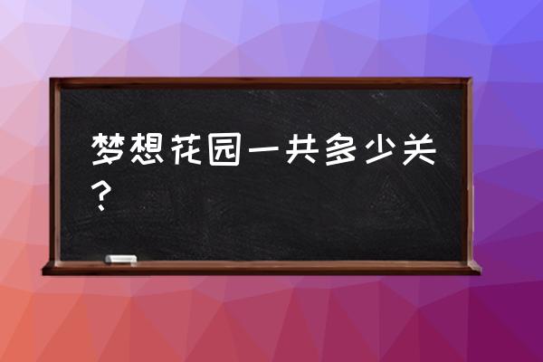 梦想花园是怎么个领取法 梦想花园一共多少关？