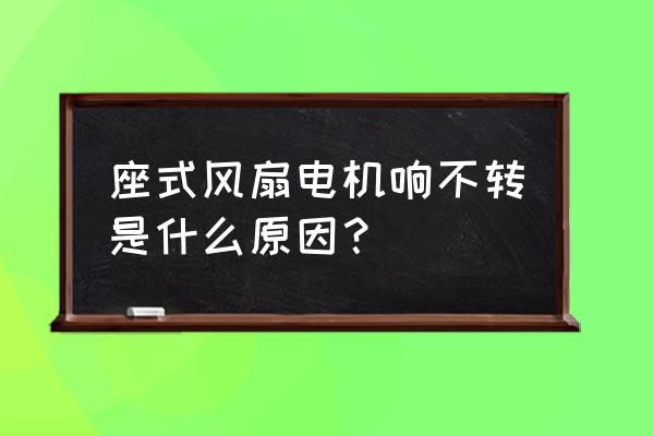 电扇嗡嗡响不转怎样修 座式风扇电机响不转是什么原因? 电扇嗡嗡响不转怎样修 座式风扇电机响不转是什么原因?