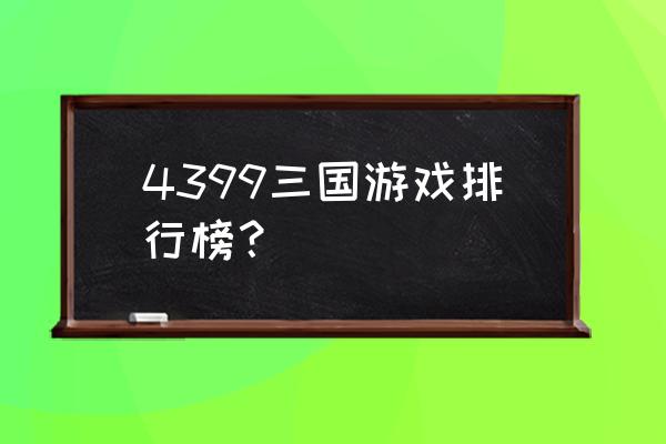 好的三国策略游戏推荐 4399三国游戏排行榜？