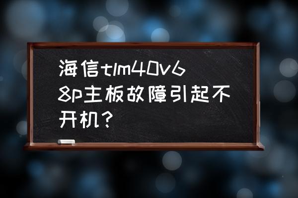 海信tlm55v88gp维修 海信tlm40v68p主板故障引起不开机? 海信tlm55v88gp维修 海信tlm40v68p主板故障引起不开机?