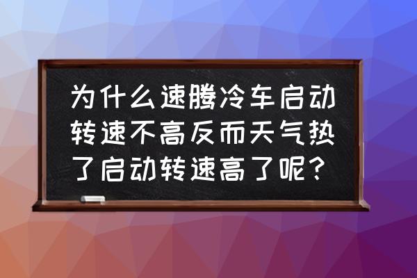 汽车发动机转速高但速度跑不起来 为什么速腾冷车启动转速不高反而天气热了启动转速高了呢? 汽车发动机转速高但速度跑不起来 为什么速腾冷车启动转速不高反而天气热了启动转速高了呢?