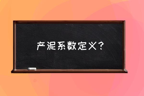 工况系数是怎么确定的 产泥系数定义? 工况系数是怎么确定的 产泥系数定义?
