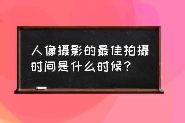 怎么在相机里设置拍照时间 人像摄影的最佳拍摄时间是什么时候？
