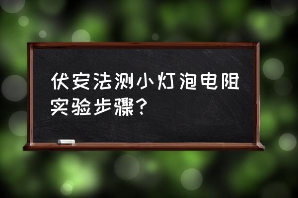 电源伏安特性的测试方法 伏安法测小灯泡电阻实验步骤？