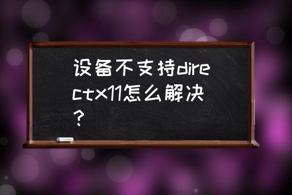 虚拟机显卡不支持dx11的解决方法 设备不支持directx11怎么解决? 虚拟机显卡不支持dx11的解决方法 设备不支持directx11怎么解决?