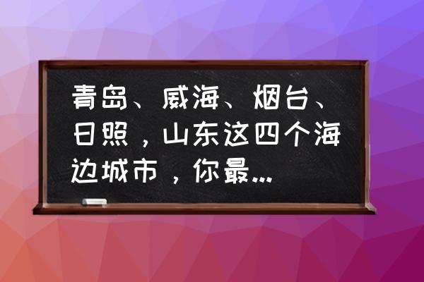 婚纱照最佳拍摄地海边 青岛、威海、烟台、日照,山东这四个海边城市,你最喜欢哪一个?为什么? 婚纱照最佳拍摄地海边 青岛、威海、烟台、日照,山东这四个海边城市,你最喜欢哪一个?为什么?