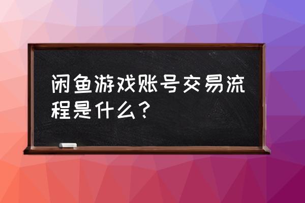 闲鱼怎么卖游戏教程 闲鱼游戏账号交易流程是什么？
