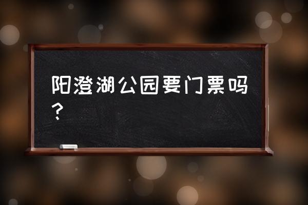 阳澄湖水上乐园门票多少钱 阳澄湖公园要门票吗？