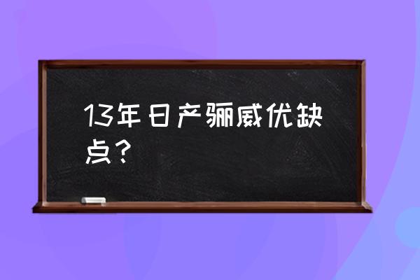 日产骊威有什么优缺点 13年日产骊威优缺点? 日产骊威有什么优缺点 13年日产骊威优缺点?